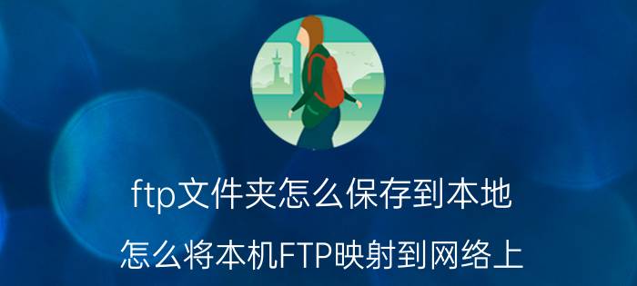 ftp文件夹怎么保存到本地 怎么将本机FTP映射到网络上？